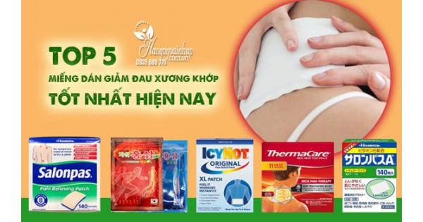 Top 5 miếng dán giảm đau xương khớp tốt nhất hiện nay 