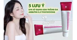 5 lưu ý khi sử dụng kem trắng da Arbutin 5.0 Tosowoong 