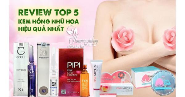 Review top 5 kem hồng nhũ hoa hiệu quả nhất