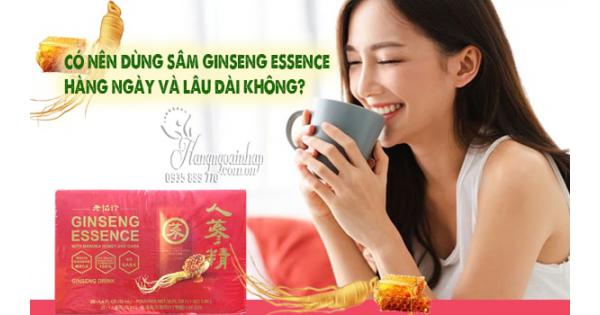 Có nên dùng sâm Ginseng Essence hàng ngày và lâu dài không?