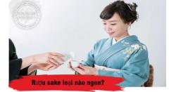 Rượu sake loại nào ngon? Top 7 Rượu Sake Nhật ngon nhất thế giới