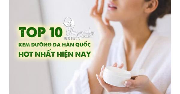 Top 10 kem dưỡng da Hàn Quốc hot nhất hiện nay