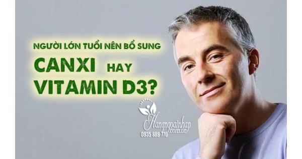 Người lớn tuổi nên bổ sung Canxi hay vitamin D3? Liều lượng ra sao?